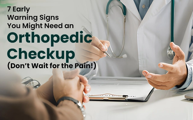 7 Early Warning Signs You Might Need an Orthopaedic Checkup (Don’t Wait for the Pain!)