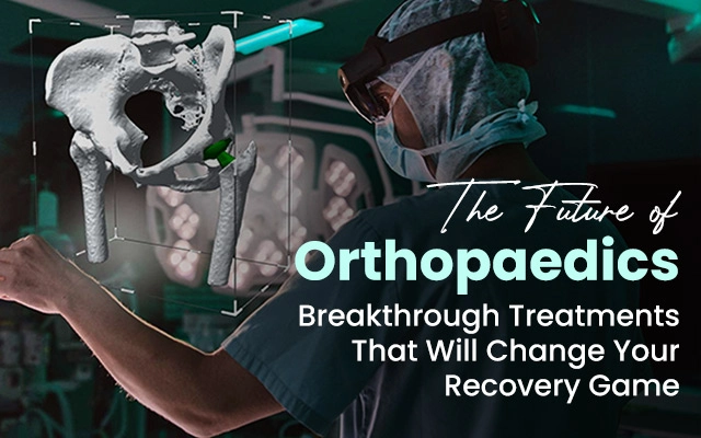 The Future of Orthopaedics: Breakthrough Treatments That Will Change Your Recovery Game
